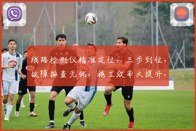 线路检测仪精准定位，三步到位，故障排查无忧，施工效率大提升，技术革新，安全可靠
