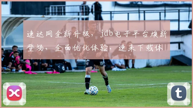 速达网全新升级，jdb电子平台焕新登场，全面优化体验，速来下载体验